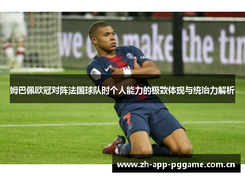 姆巴佩欧冠对阵法国球队时个人能力的极致体现与统治力解析 姆巴佩欧冠对阵法国球队时个人能力的极致体现与统治力解析